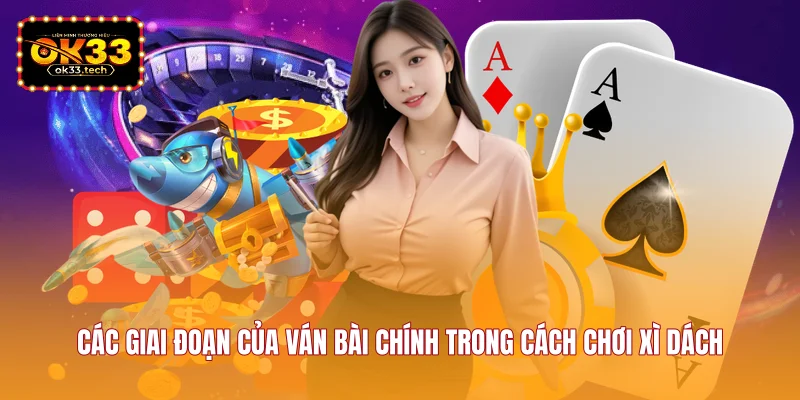cac-giai-doan-cua-van-bai-chinh-trong-cach-choi-xi-dach