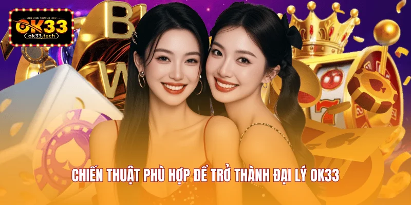 chien-thuat-phu-hop-de-tro-thanh-dai-ly-ok33