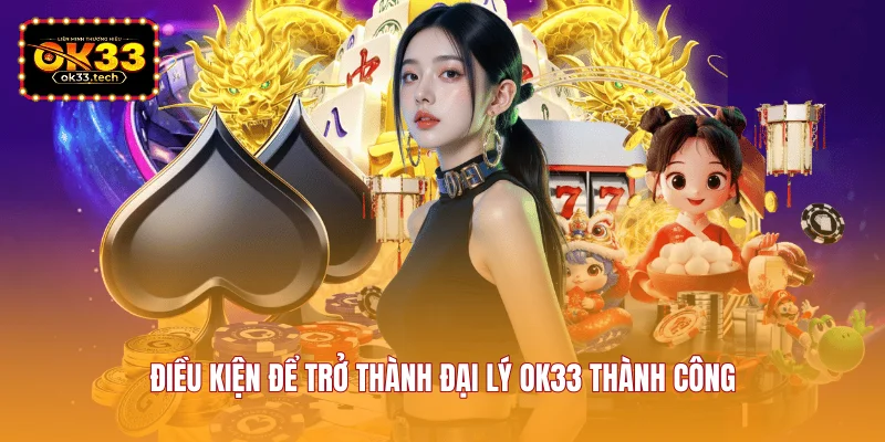 dieu-kien-de-tro-thanh-dai-ly-ok33-thanh-cong