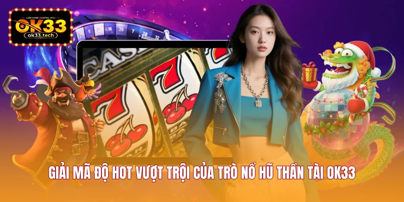 giai-ma-do-hot-vuot-troi-cua-tro-no-hu-than-tai-ok33