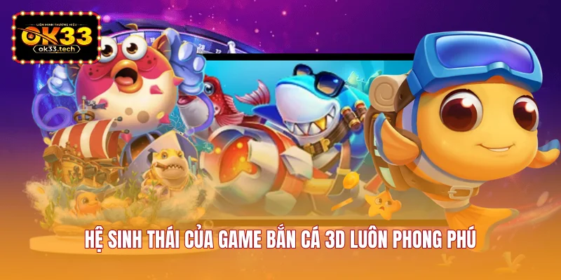 he-sinh-thai-cua-game-ban-ca-3d-luon-phong-phu