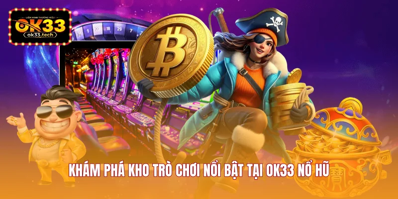 kham-pha-kho-tro-choi-noi-bat-tai-ok33-no-hu
