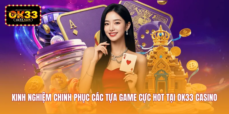 kinh-nghiem-chinh-phuc-cac-tua-game-cuc-hot-tai-ok33-casino