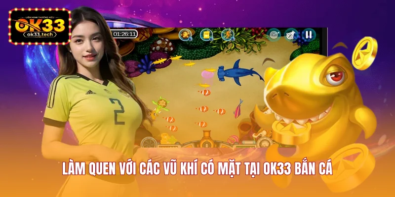 lam-quen-voi-cac-vu-khi-co-mat-tai-ok33-ban-ca