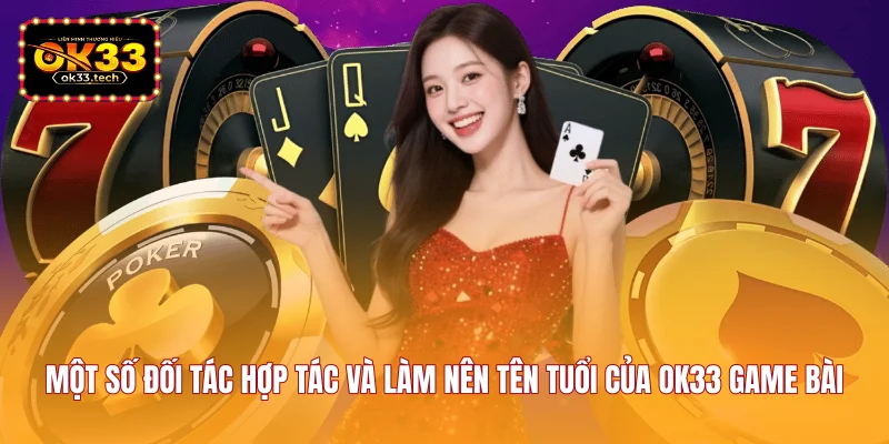 mot-so-doi-tac-hop-tac-va-lam-nen-ten-tuoi-cua-ok33-game-bai