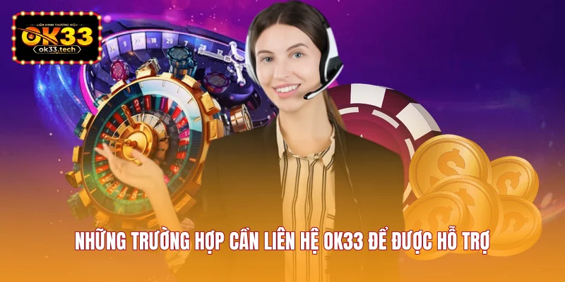 nhung-truong-hop-can-lien-he-ok33-de-duoc-ho-tro