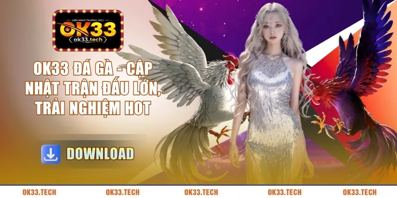 ok33-da-ga-cap-nhat-tran-dau-lon-trai-nghiem-hot