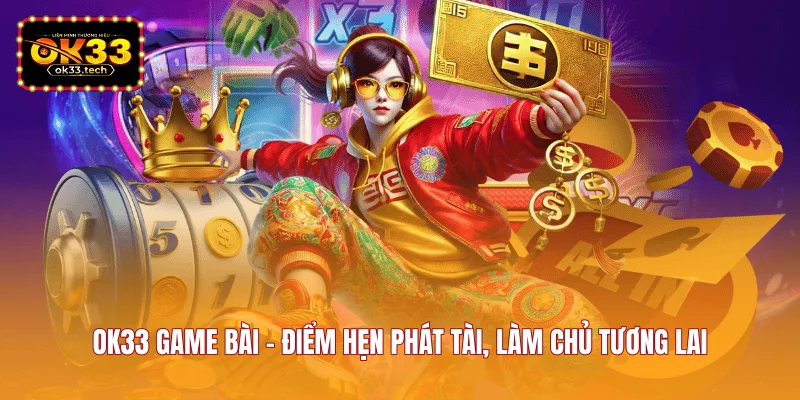 ok33-game-bai-diem-hen-phat-tai-lam-chu-tuong-lai