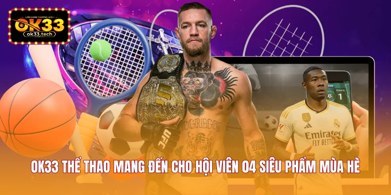ok33-the-thao-mang-den-cho-hoi-vien-04-sieu-pham-mua-he