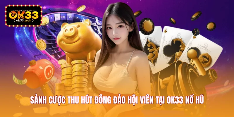 sanh-cuoc-thu-hut-dong-dao-hoi-vien-tai-ok33-no-hu