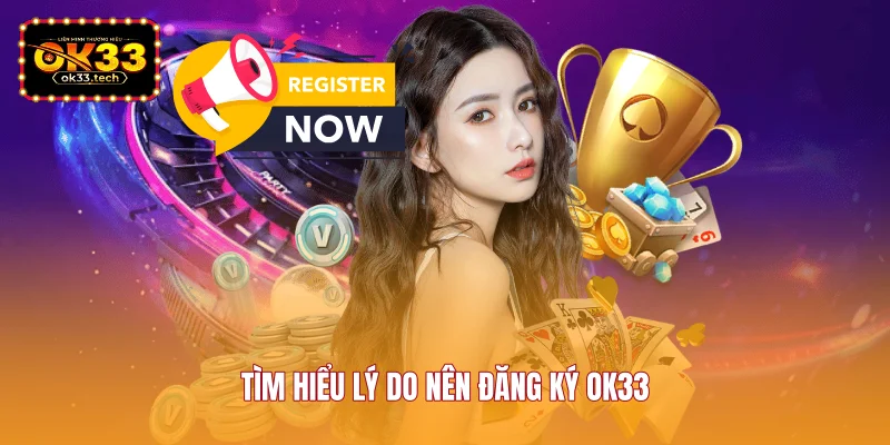 tim-hieu-ly-do-nen-dang-ky-ok33